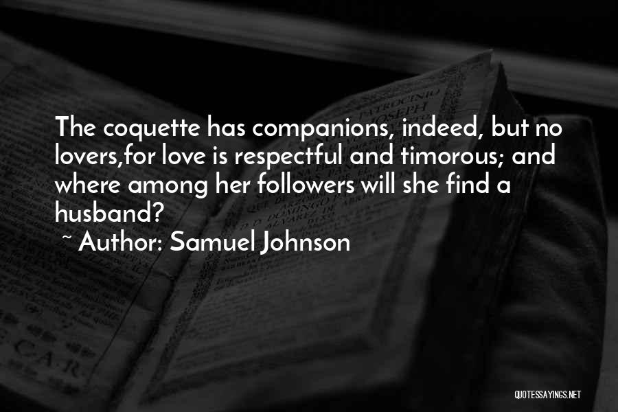 Samuel Johnson Quotes: The Coquette Has Companions, Indeed, But No Lovers,for Love Is Respectful And Timorous; And Where Among Her Followers Will She