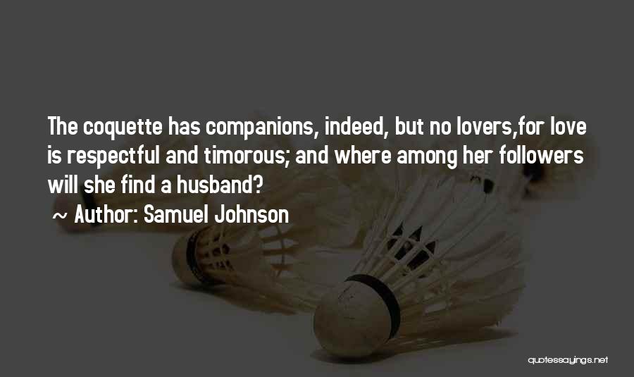 Samuel Johnson Quotes: The Coquette Has Companions, Indeed, But No Lovers,for Love Is Respectful And Timorous; And Where Among Her Followers Will She
