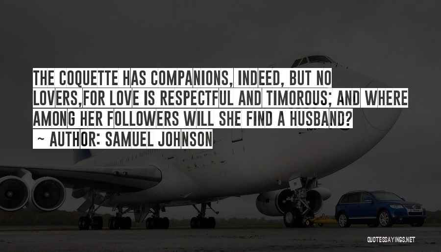 Samuel Johnson Quotes: The Coquette Has Companions, Indeed, But No Lovers,for Love Is Respectful And Timorous; And Where Among Her Followers Will She