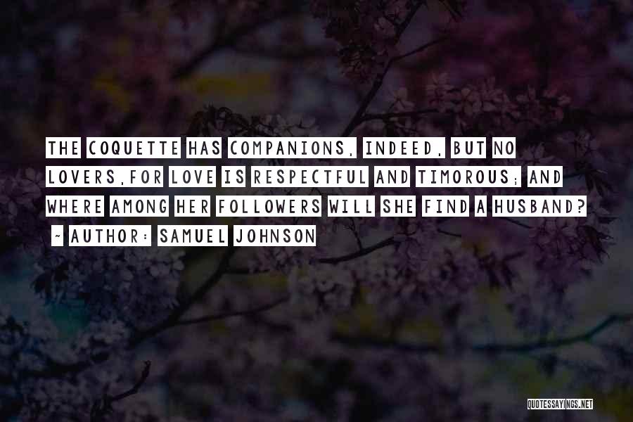 Samuel Johnson Quotes: The Coquette Has Companions, Indeed, But No Lovers,for Love Is Respectful And Timorous; And Where Among Her Followers Will She