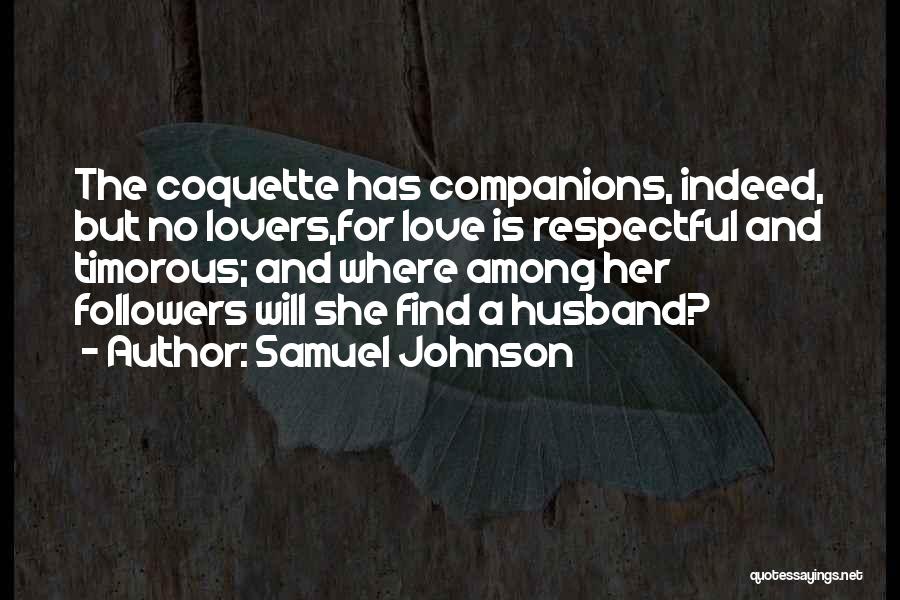 Samuel Johnson Quotes: The Coquette Has Companions, Indeed, But No Lovers,for Love Is Respectful And Timorous; And Where Among Her Followers Will She