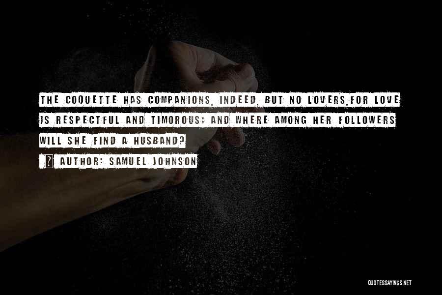 Samuel Johnson Quotes: The Coquette Has Companions, Indeed, But No Lovers,for Love Is Respectful And Timorous; And Where Among Her Followers Will She