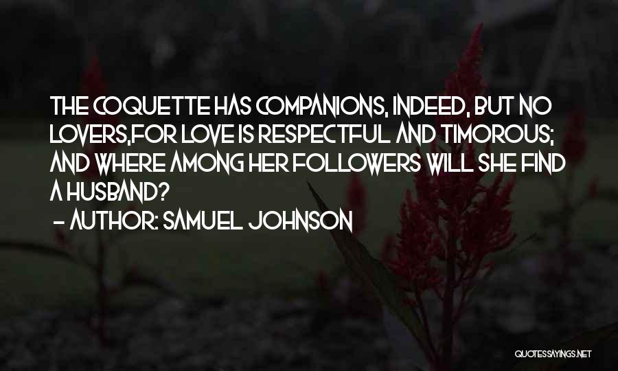 Samuel Johnson Quotes: The Coquette Has Companions, Indeed, But No Lovers,for Love Is Respectful And Timorous; And Where Among Her Followers Will She
