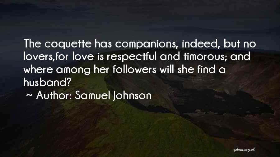 Samuel Johnson Quotes: The Coquette Has Companions, Indeed, But No Lovers,for Love Is Respectful And Timorous; And Where Among Her Followers Will She