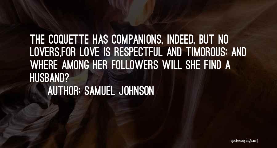 Samuel Johnson Quotes: The Coquette Has Companions, Indeed, But No Lovers,for Love Is Respectful And Timorous; And Where Among Her Followers Will She