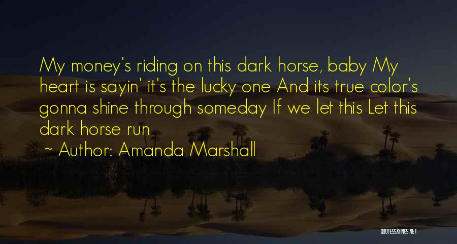 Amanda Marshall Quotes: My Money's Riding On This Dark Horse, Baby My Heart Is Sayin' It's The Lucky One And Its True Color's
