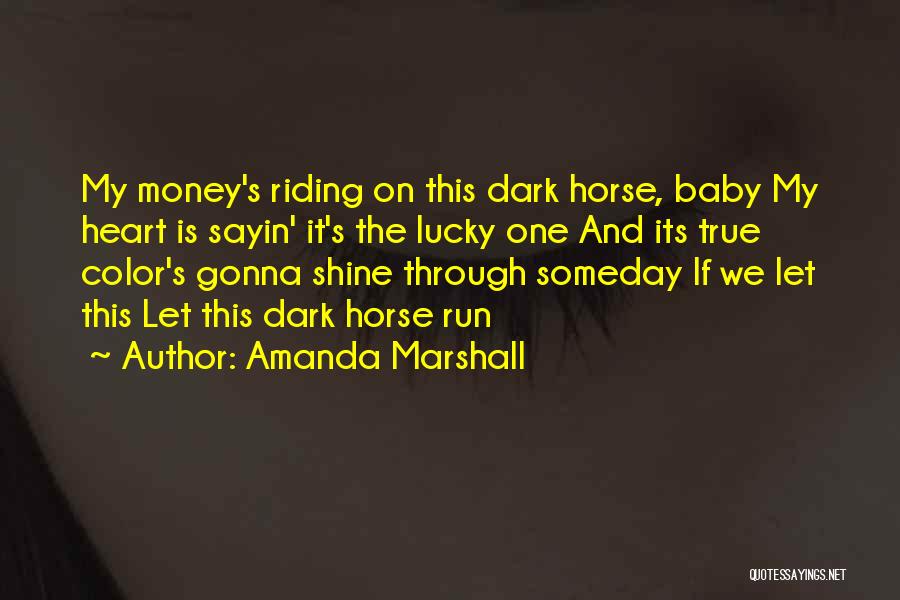 Amanda Marshall Quotes: My Money's Riding On This Dark Horse, Baby My Heart Is Sayin' It's The Lucky One And Its True Color's