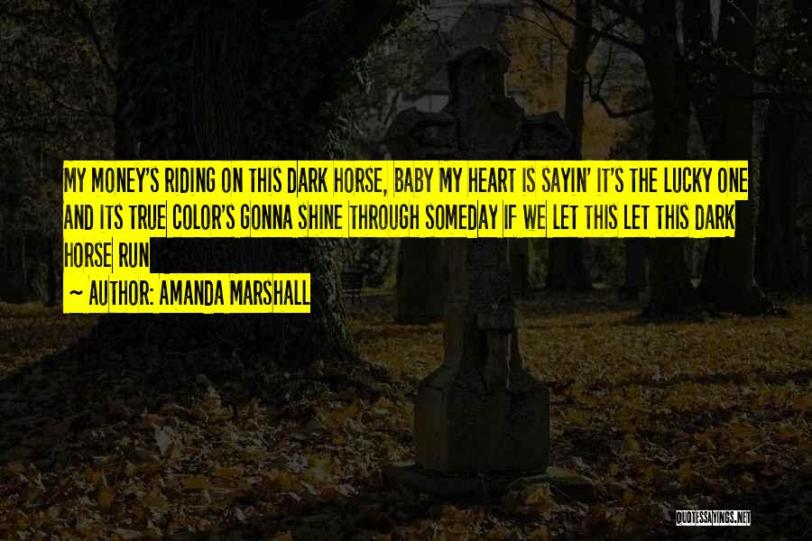 Amanda Marshall Quotes: My Money's Riding On This Dark Horse, Baby My Heart Is Sayin' It's The Lucky One And Its True Color's