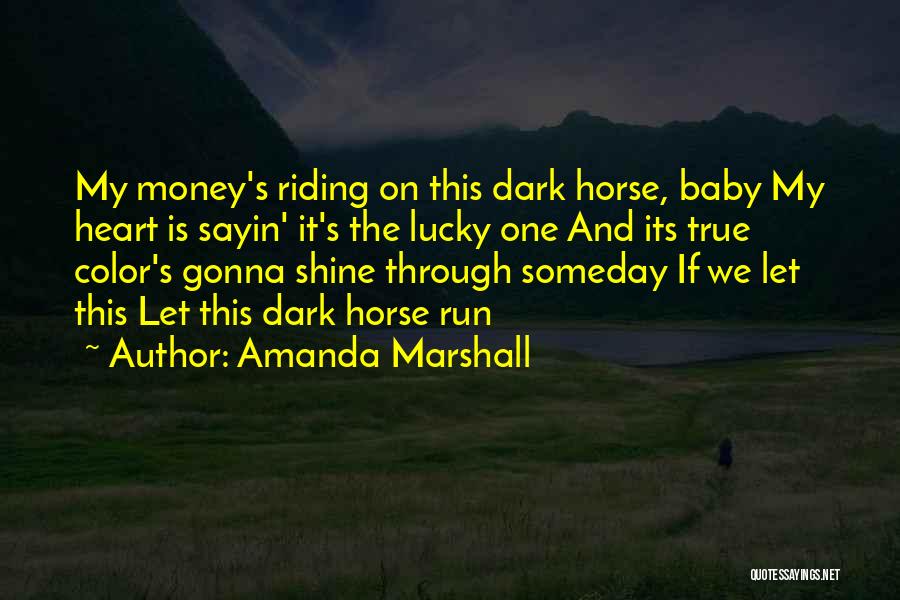 Amanda Marshall Quotes: My Money's Riding On This Dark Horse, Baby My Heart Is Sayin' It's The Lucky One And Its True Color's