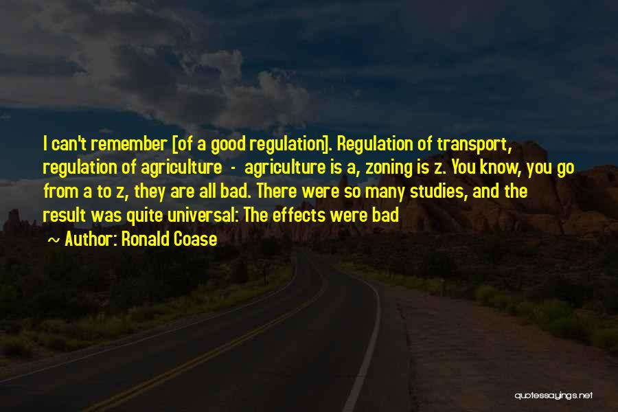 Ronald Coase Quotes: I Can't Remember [of A Good Regulation]. Regulation Of Transport, Regulation Of Agriculture - Agriculture Is A, Zoning Is Z.