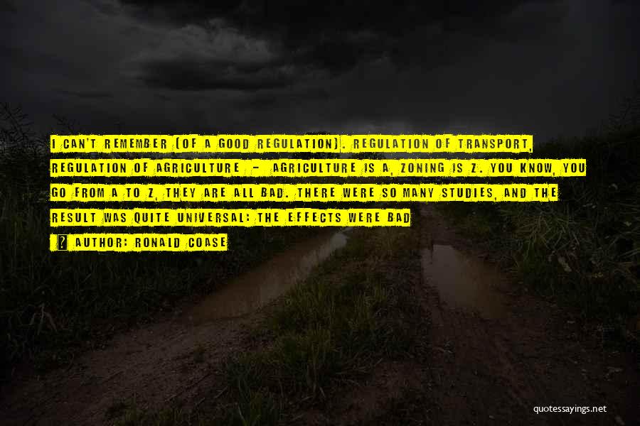 Ronald Coase Quotes: I Can't Remember [of A Good Regulation]. Regulation Of Transport, Regulation Of Agriculture - Agriculture Is A, Zoning Is Z.