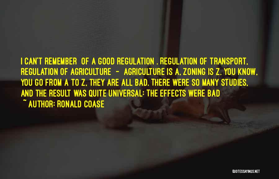 Ronald Coase Quotes: I Can't Remember [of A Good Regulation]. Regulation Of Transport, Regulation Of Agriculture - Agriculture Is A, Zoning Is Z.