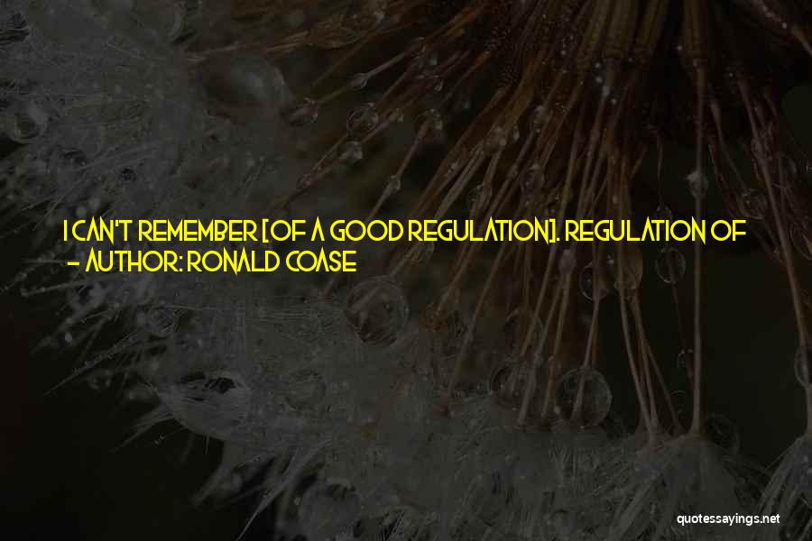 Ronald Coase Quotes: I Can't Remember [of A Good Regulation]. Regulation Of Transport, Regulation Of Agriculture - Agriculture Is A, Zoning Is Z.