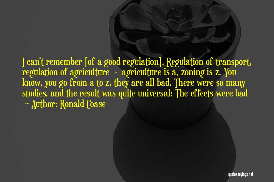 Ronald Coase Quotes: I Can't Remember [of A Good Regulation]. Regulation Of Transport, Regulation Of Agriculture - Agriculture Is A, Zoning Is Z.