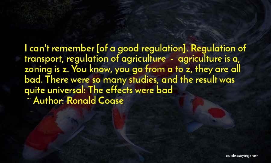 Ronald Coase Quotes: I Can't Remember [of A Good Regulation]. Regulation Of Transport, Regulation Of Agriculture - Agriculture Is A, Zoning Is Z.