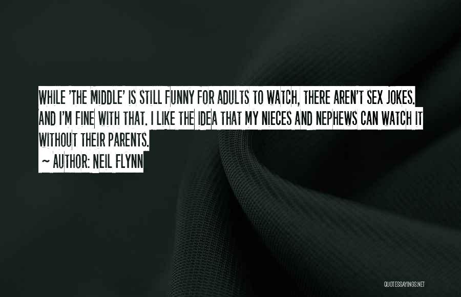 Neil Flynn Quotes: While 'the Middle' Is Still Funny For Adults To Watch, There Aren't Sex Jokes. And I'm Fine With That. I