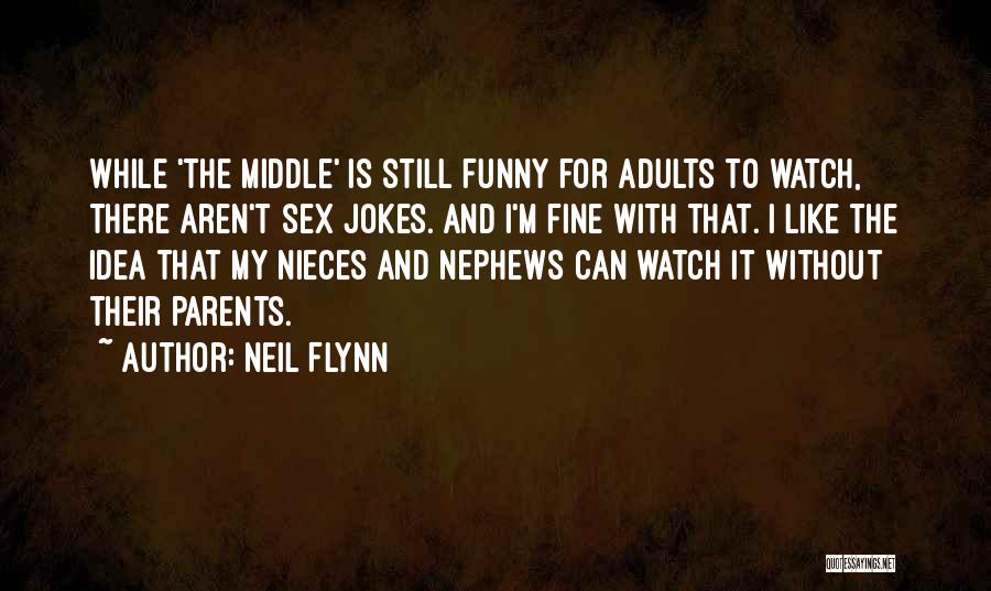 Neil Flynn Quotes: While 'the Middle' Is Still Funny For Adults To Watch, There Aren't Sex Jokes. And I'm Fine With That. I