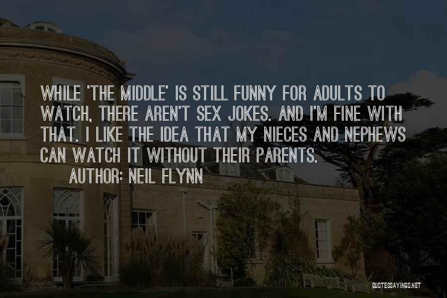 Neil Flynn Quotes: While 'the Middle' Is Still Funny For Adults To Watch, There Aren't Sex Jokes. And I'm Fine With That. I