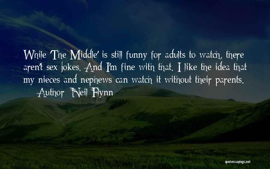 Neil Flynn Quotes: While 'the Middle' Is Still Funny For Adults To Watch, There Aren't Sex Jokes. And I'm Fine With That. I