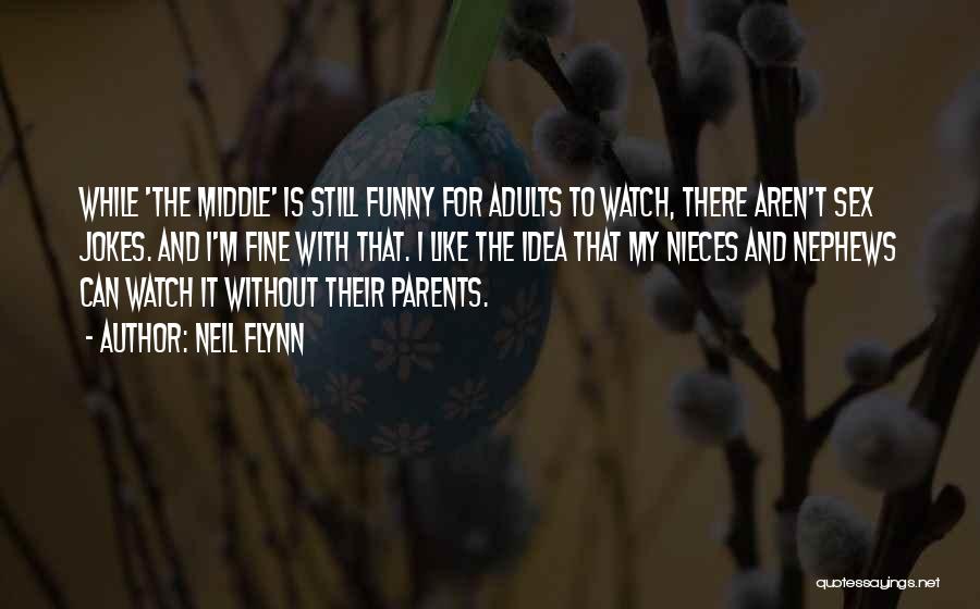 Neil Flynn Quotes: While 'the Middle' Is Still Funny For Adults To Watch, There Aren't Sex Jokes. And I'm Fine With That. I