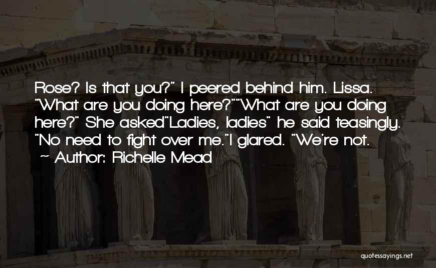 Richelle Mead Quotes: Rose? Is That You? I Peered Behind Him. Lissa. What Are You Doing Here?what Are You Doing Here? She Askedladies,
