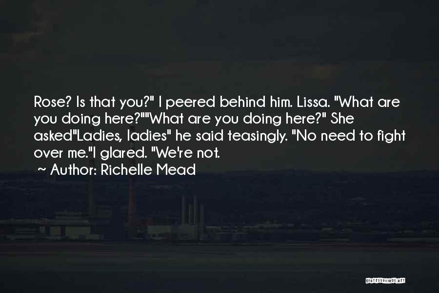 Richelle Mead Quotes: Rose? Is That You? I Peered Behind Him. Lissa. What Are You Doing Here?what Are You Doing Here? She Askedladies,