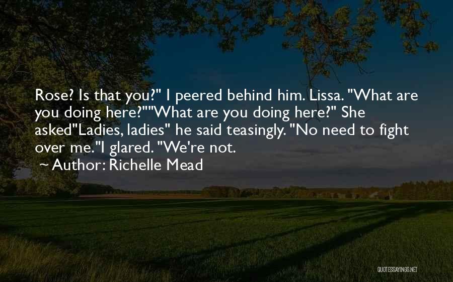 Richelle Mead Quotes: Rose? Is That You? I Peered Behind Him. Lissa. What Are You Doing Here?what Are You Doing Here? She Askedladies,