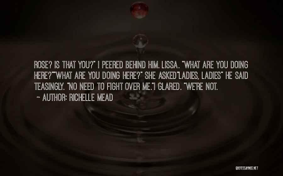 Richelle Mead Quotes: Rose? Is That You? I Peered Behind Him. Lissa. What Are You Doing Here?what Are You Doing Here? She Askedladies,
