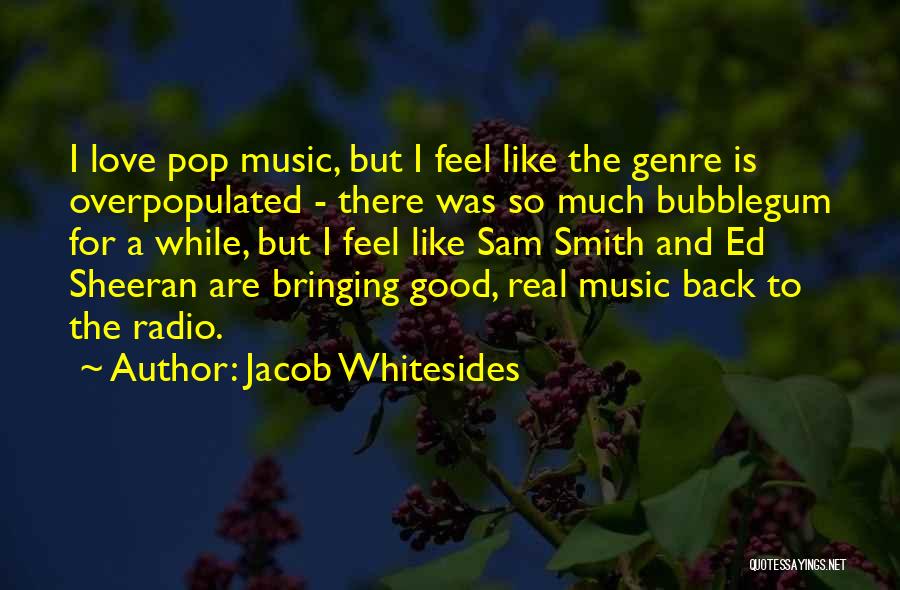 Jacob Whitesides Quotes: I Love Pop Music, But I Feel Like The Genre Is Overpopulated - There Was So Much Bubblegum For A