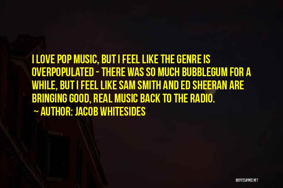 Jacob Whitesides Quotes: I Love Pop Music, But I Feel Like The Genre Is Overpopulated - There Was So Much Bubblegum For A