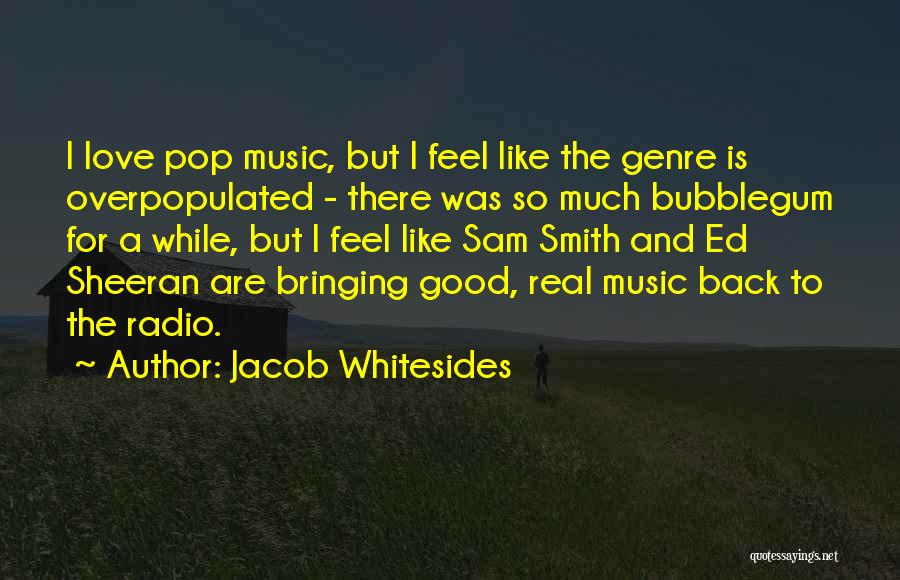 Jacob Whitesides Quotes: I Love Pop Music, But I Feel Like The Genre Is Overpopulated - There Was So Much Bubblegum For A