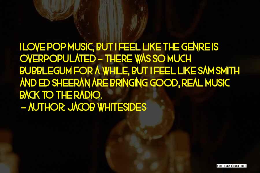 Jacob Whitesides Quotes: I Love Pop Music, But I Feel Like The Genre Is Overpopulated - There Was So Much Bubblegum For A