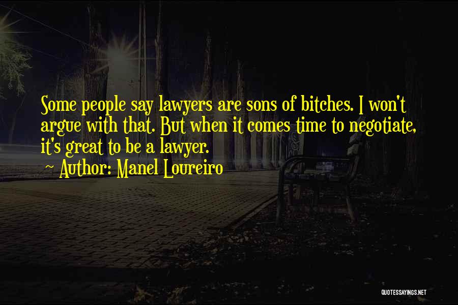 Manel Loureiro Quotes: Some People Say Lawyers Are Sons Of Bitches. I Won't Argue With That. But When It Comes Time To Negotiate,