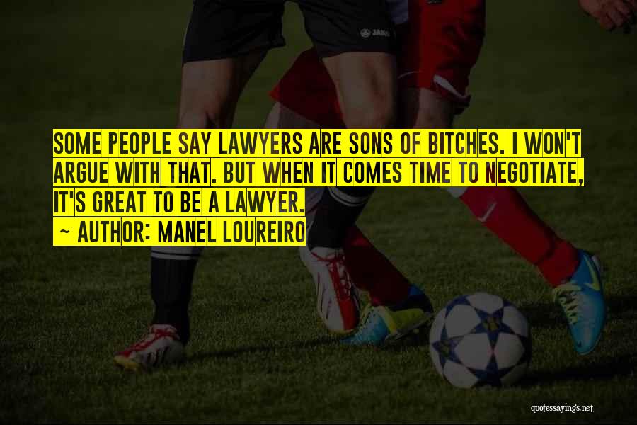 Manel Loureiro Quotes: Some People Say Lawyers Are Sons Of Bitches. I Won't Argue With That. But When It Comes Time To Negotiate,