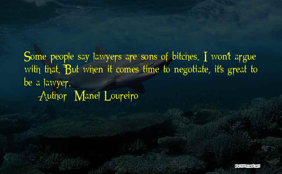 Manel Loureiro Quotes: Some People Say Lawyers Are Sons Of Bitches. I Won't Argue With That. But When It Comes Time To Negotiate,