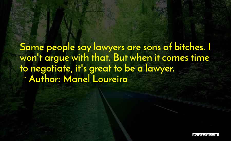 Manel Loureiro Quotes: Some People Say Lawyers Are Sons Of Bitches. I Won't Argue With That. But When It Comes Time To Negotiate,