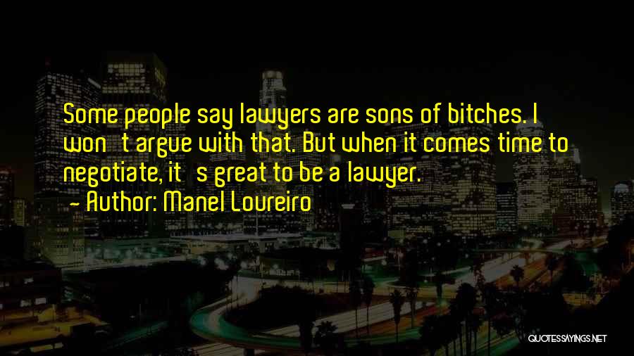 Manel Loureiro Quotes: Some People Say Lawyers Are Sons Of Bitches. I Won't Argue With That. But When It Comes Time To Negotiate,