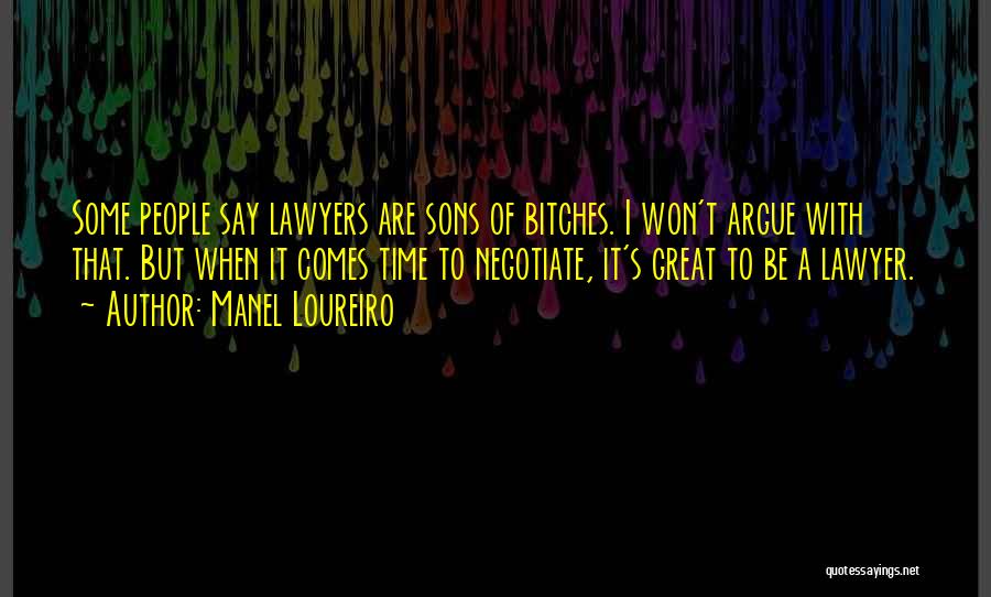 Manel Loureiro Quotes: Some People Say Lawyers Are Sons Of Bitches. I Won't Argue With That. But When It Comes Time To Negotiate,