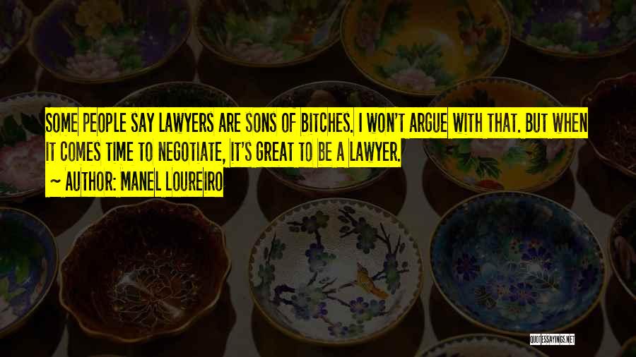 Manel Loureiro Quotes: Some People Say Lawyers Are Sons Of Bitches. I Won't Argue With That. But When It Comes Time To Negotiate,