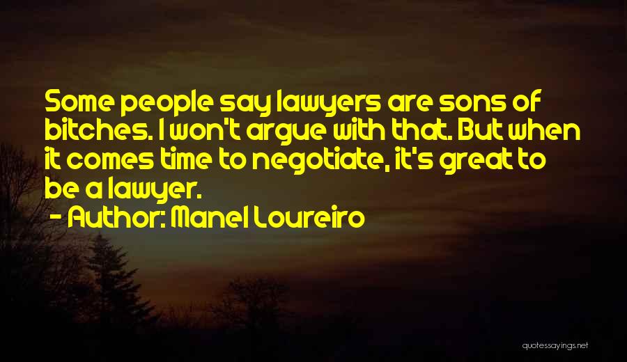 Manel Loureiro Quotes: Some People Say Lawyers Are Sons Of Bitches. I Won't Argue With That. But When It Comes Time To Negotiate,