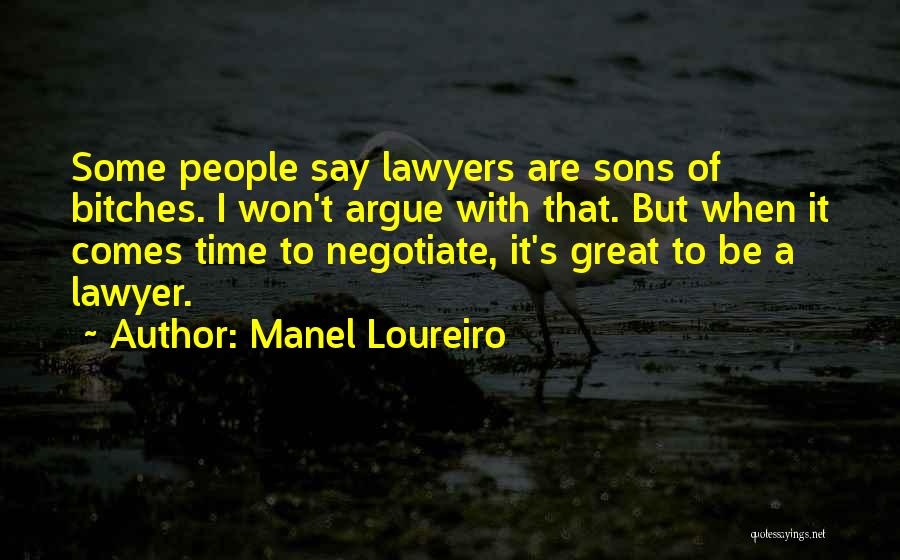 Manel Loureiro Quotes: Some People Say Lawyers Are Sons Of Bitches. I Won't Argue With That. But When It Comes Time To Negotiate,