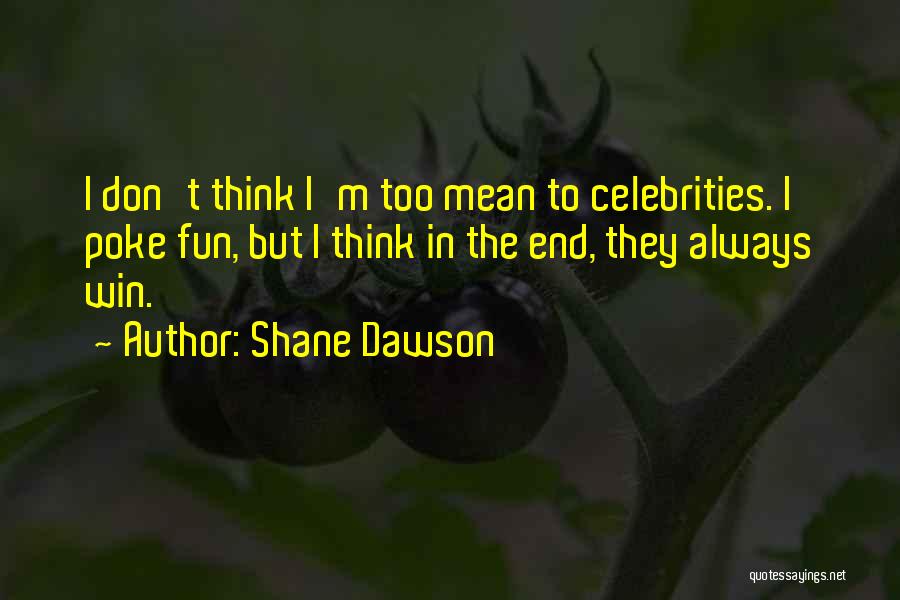 Shane Dawson Quotes: I Don't Think I'm Too Mean To Celebrities. I Poke Fun, But I Think In The End, They Always Win.