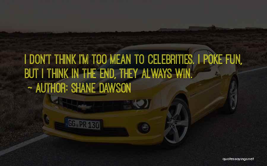 Shane Dawson Quotes: I Don't Think I'm Too Mean To Celebrities. I Poke Fun, But I Think In The End, They Always Win.