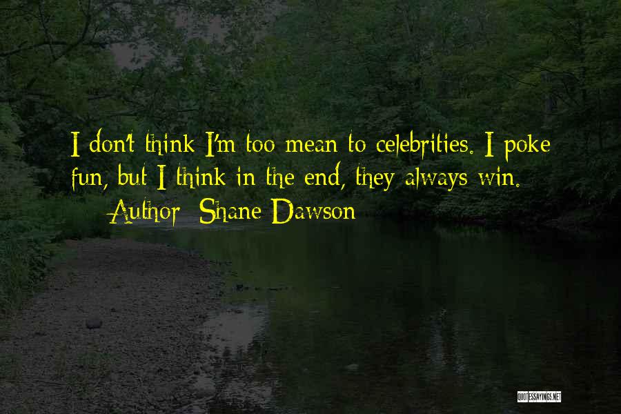 Shane Dawson Quotes: I Don't Think I'm Too Mean To Celebrities. I Poke Fun, But I Think In The End, They Always Win.