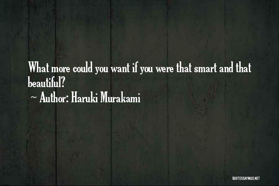 Haruki Murakami Quotes: What More Could You Want If You Were That Smart And That Beautiful?