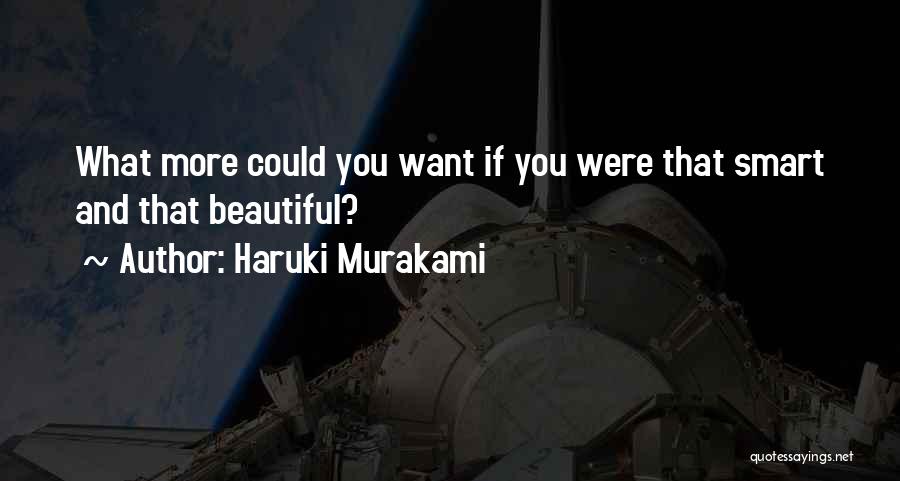 Haruki Murakami Quotes: What More Could You Want If You Were That Smart And That Beautiful?