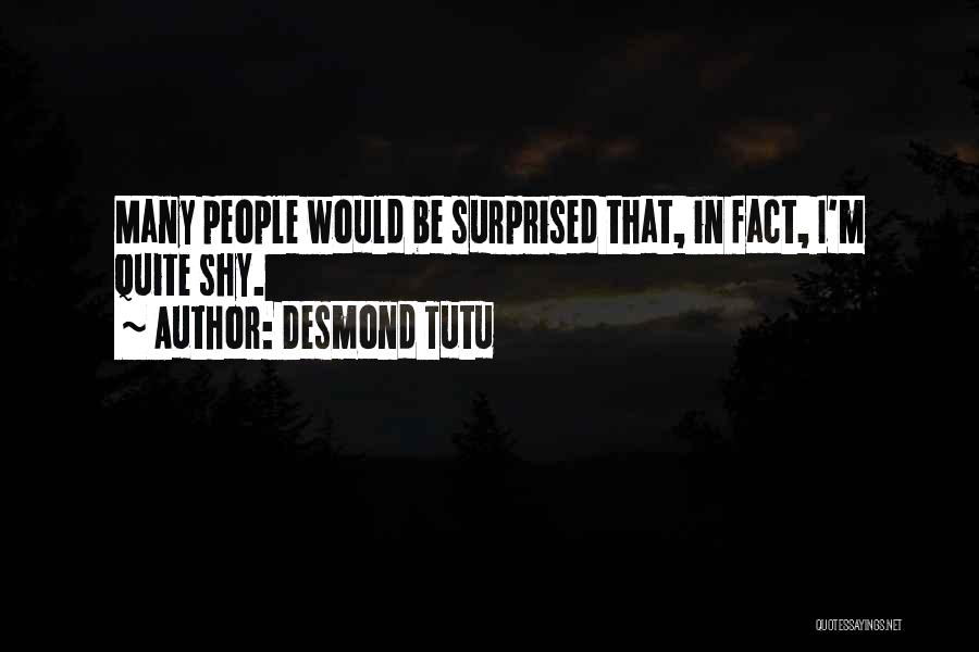 Desmond Tutu Quotes: Many People Would Be Surprised That, In Fact, I'm Quite Shy.