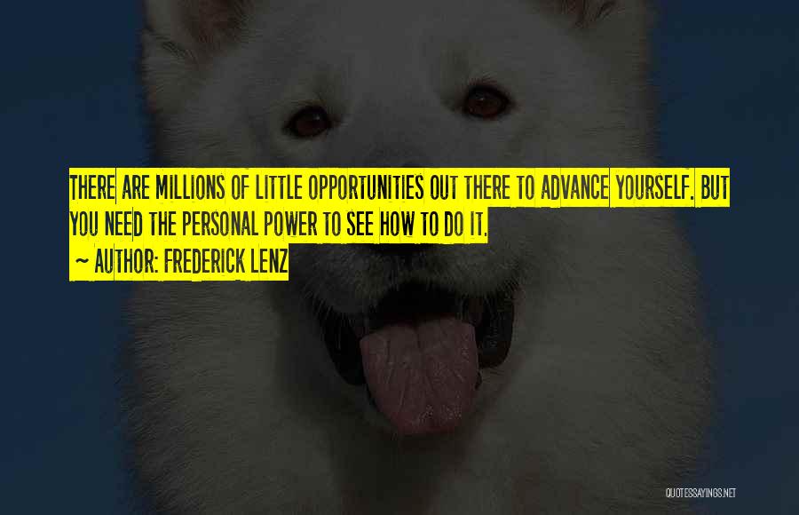 Frederick Lenz Quotes: There Are Millions Of Little Opportunities Out There To Advance Yourself. But You Need The Personal Power To See How