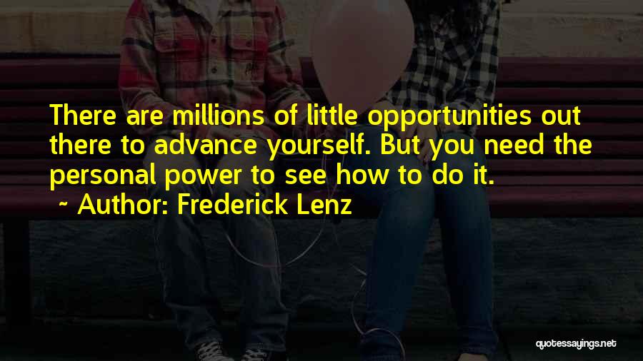 Frederick Lenz Quotes: There Are Millions Of Little Opportunities Out There To Advance Yourself. But You Need The Personal Power To See How