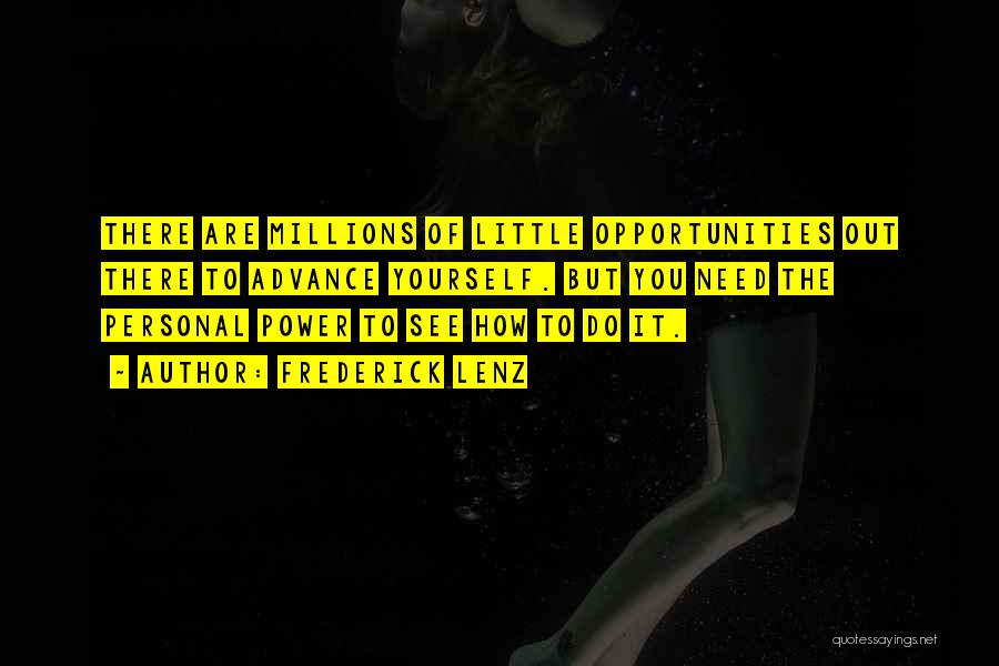 Frederick Lenz Quotes: There Are Millions Of Little Opportunities Out There To Advance Yourself. But You Need The Personal Power To See How